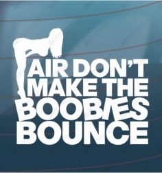 Air dont make the boobies...