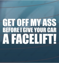 Get off my ass, before I...